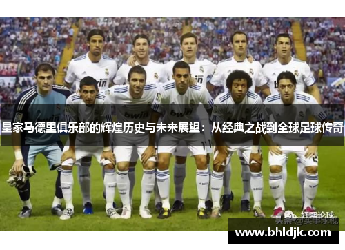 皇家马德里俱乐部的辉煌历史与未来展望：从经典之战到全球足球传奇