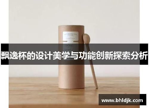 飘逸杯的设计美学与功能创新探索分析