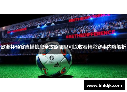 欧洲杯预赛直播信息全攻略哪里可以收看精彩赛事内容解析