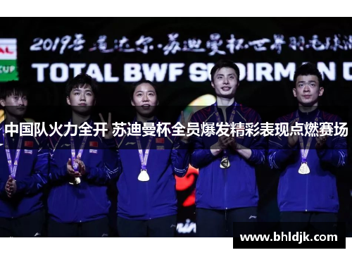 中国队火力全开 苏迪曼杯全员爆发精彩表现点燃赛场