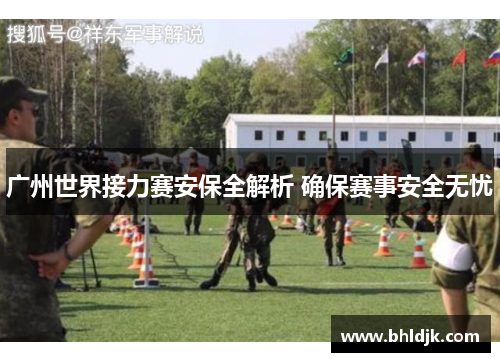广州世界接力赛安保全解析 确保赛事安全无忧