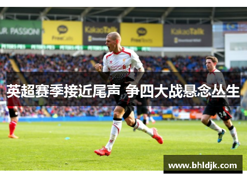 英超赛季接近尾声 争四大战悬念丛生
