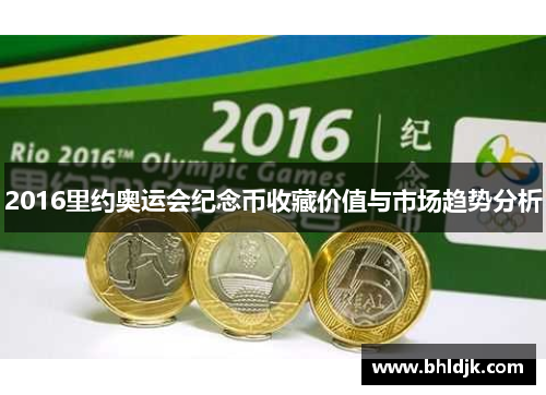 2016里约奥运会纪念币收藏价值与市场趋势分析