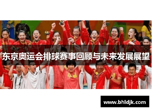 东京奥运会排球赛事回顾与未来发展展望